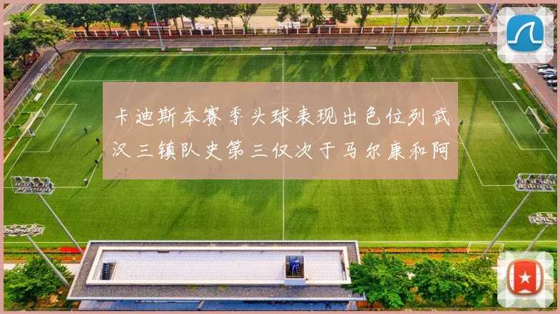 卡迪斯本赛季头球表现出色位列武汉三镇队史第三仅次于马尔康和阿齐兹