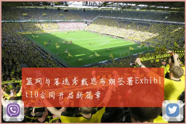 篮网与落选秀戴恩布朗签署Exhibit10合同开启新篇章