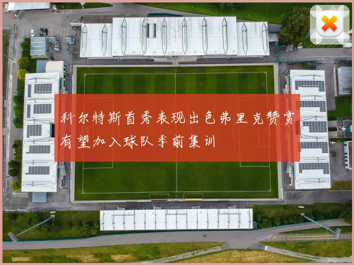 科尔特斯首秀表现出色弗里克赞赏有望加入球队季前集训